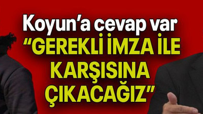 Koyun’a cevap var “GEREKLİ İMZA İLE KARŞISINA ÇIKACAĞIZ”
